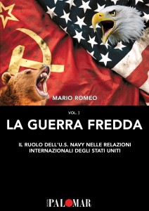 La Guerra Fredda. Il ruolo della U.S. Navy nelle relazioni internazionali degli Stati Uniti vol.1 di Mario Romeo